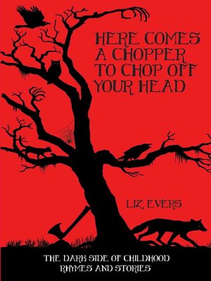 cover image of Here Comes a Chopper to Chop Off Your Head--The Dark Side of Childhood Rhymes & Stories